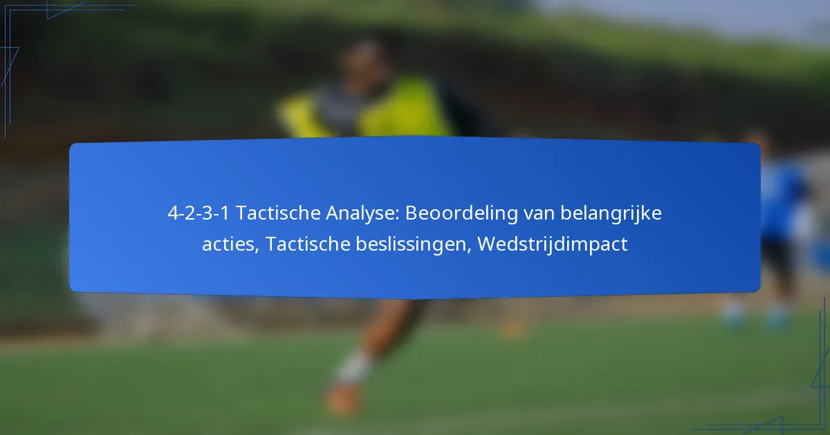 4-2-3-1 Tactische Analyse: Beoordeling van belangrijke acties, Tactische beslissingen, Wedstrijdimpact