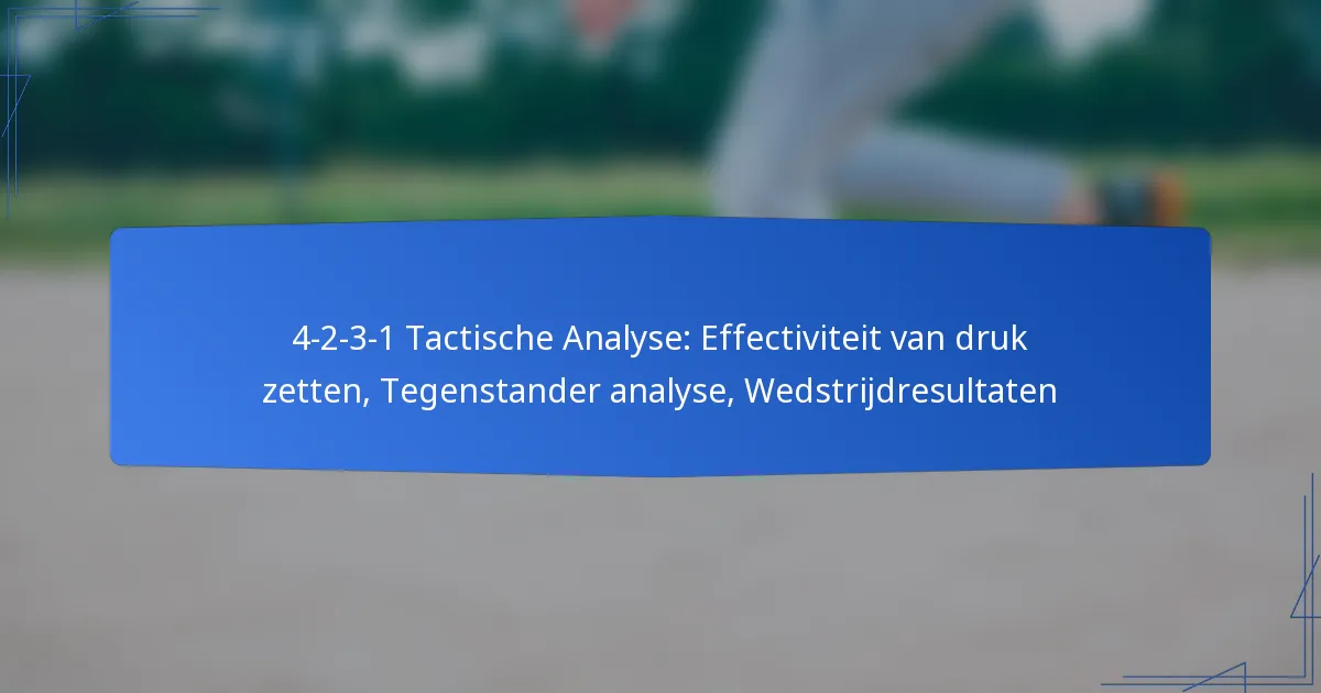 4-2-3-1 Tactische Analyse: Effectiviteit van druk zetten, Tegenstander analyse, Wedstrijdresultaten