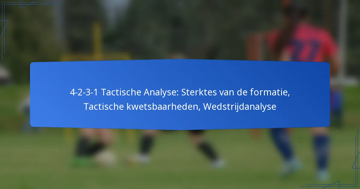 4-2-3-1 Tactische Analyse: Sterktes van de formatie, Tactische kwetsbaarheden, Wedstrijdanalyse