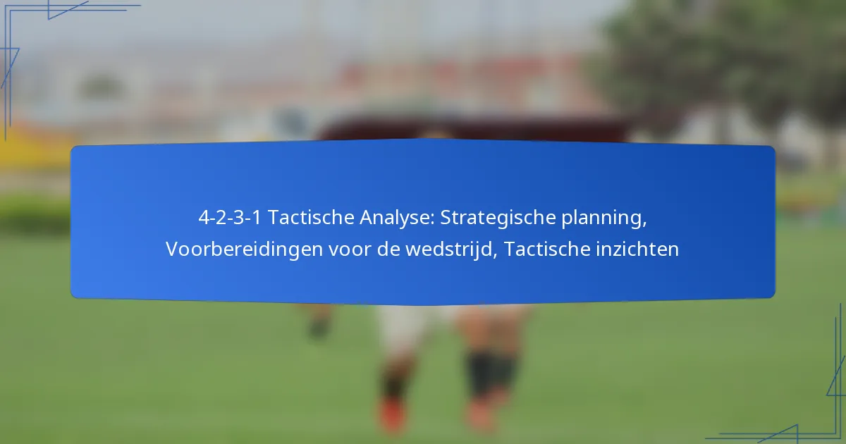 4-2-3-1 Tactische Analyse: Strategische planning, Voorbereidingen voor de wedstrijd, Tactische inzichten
