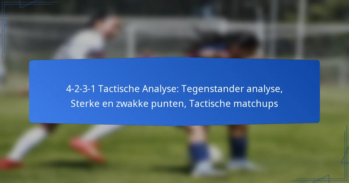 4-2-3-1 Tactische Analyse: Tegenstander analyse, Sterke en zwakke punten, Tactische matchups