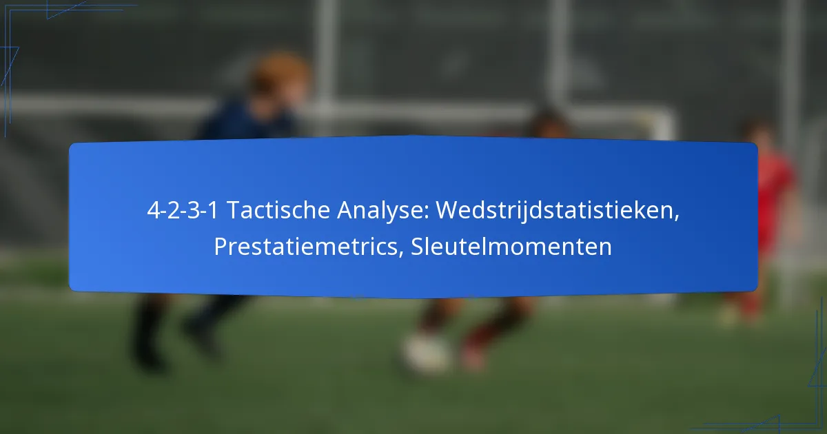 4-2-3-1 Tactische Analyse: Wedstrijdstatistieken, Prestatiemetrics, Sleutelmomenten