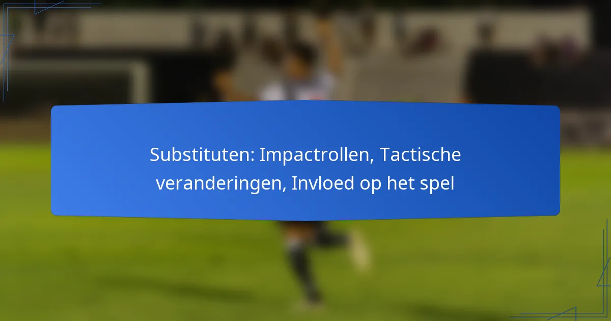 Substituten: Impactrollen, Tactische veranderingen, Invloed op het spel