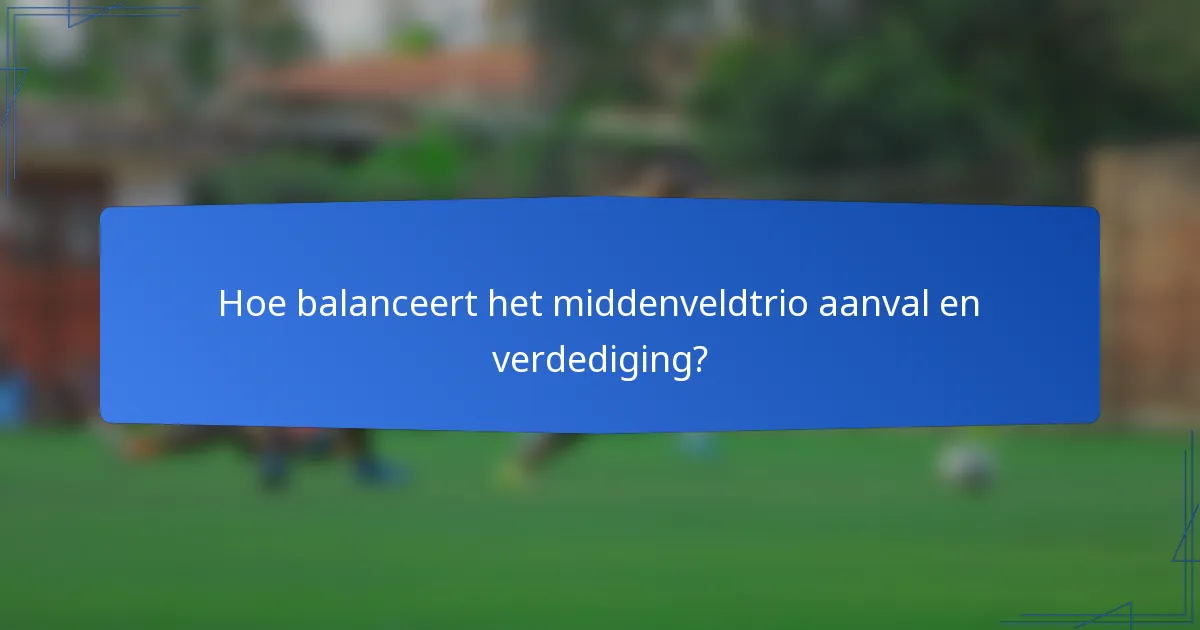 Hoe balanceert het middenveldtrio aanval en verdediging?