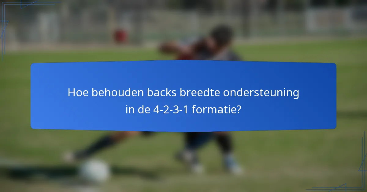 Hoe behouden backs breedte ondersteuning in de 4-2-3-1 formatie?