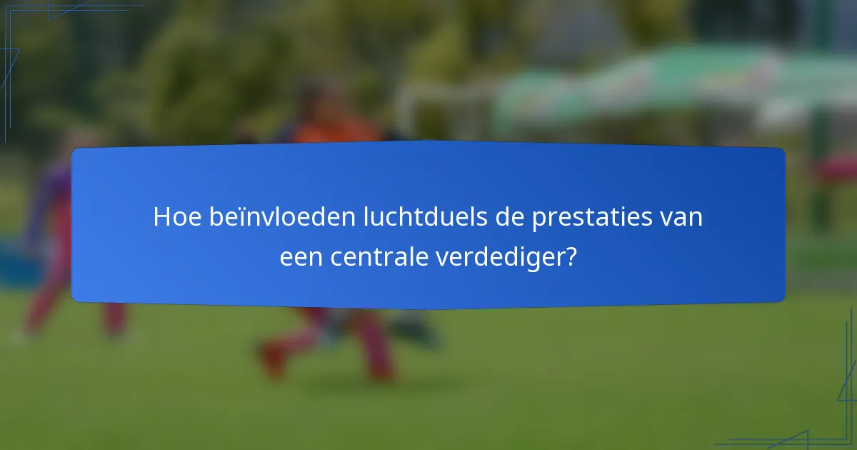 Hoe beïnvloeden luchtduels de prestaties van een centrale verdediger?