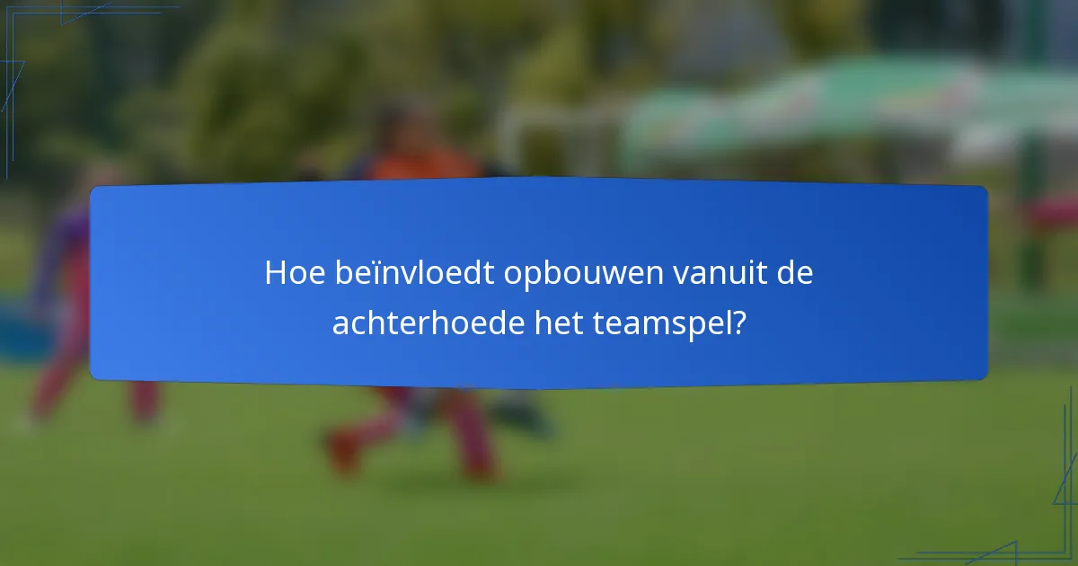 Hoe beïnvloedt opbouwen vanuit de achterhoede het teamspel?