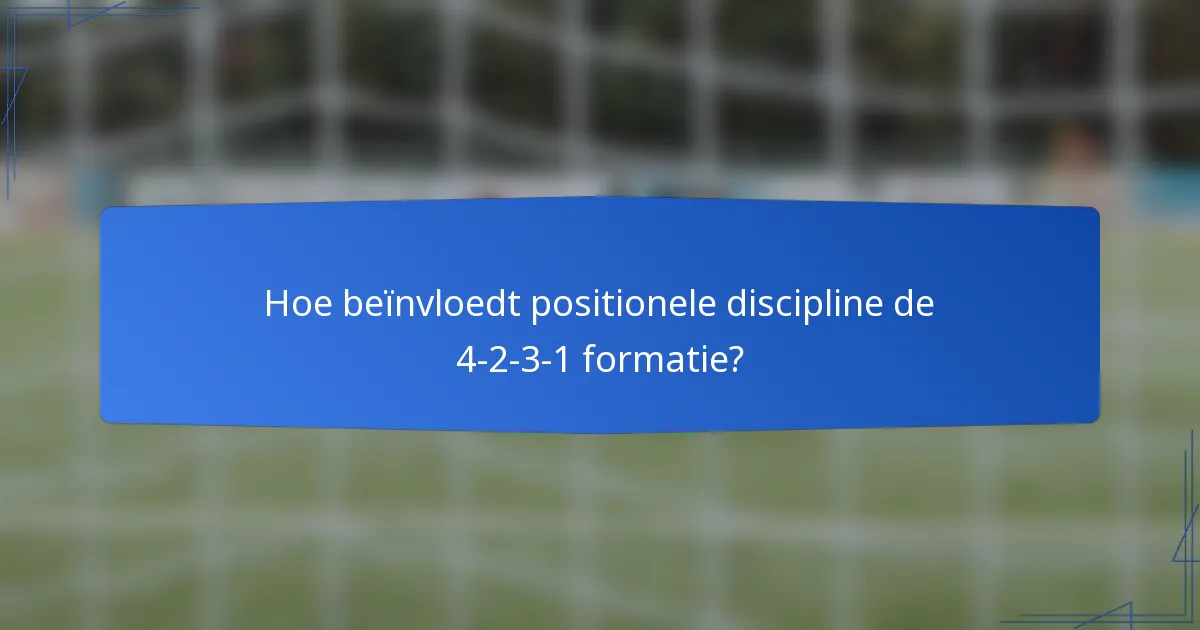 Hoe beïnvloedt positionele discipline de 4-2-3-1 formatie?