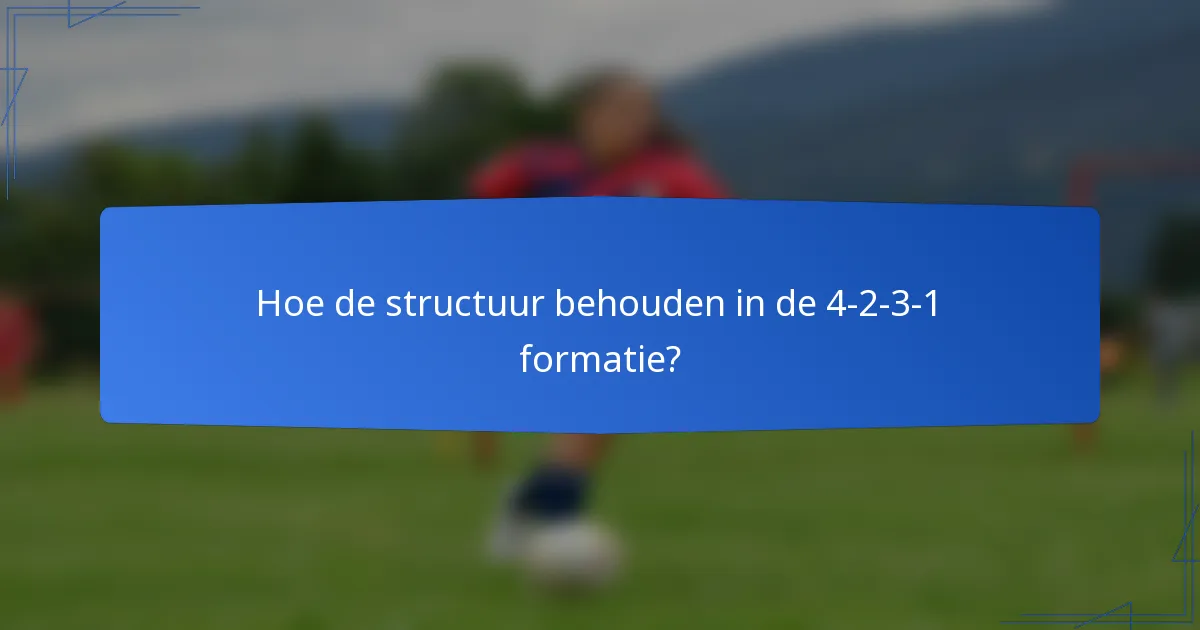 Hoe de structuur behouden in de 4-2-3-1 formatie?