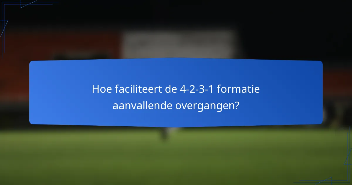 Hoe faciliteert de 4-2-3-1 formatie aanvallende overgangen?