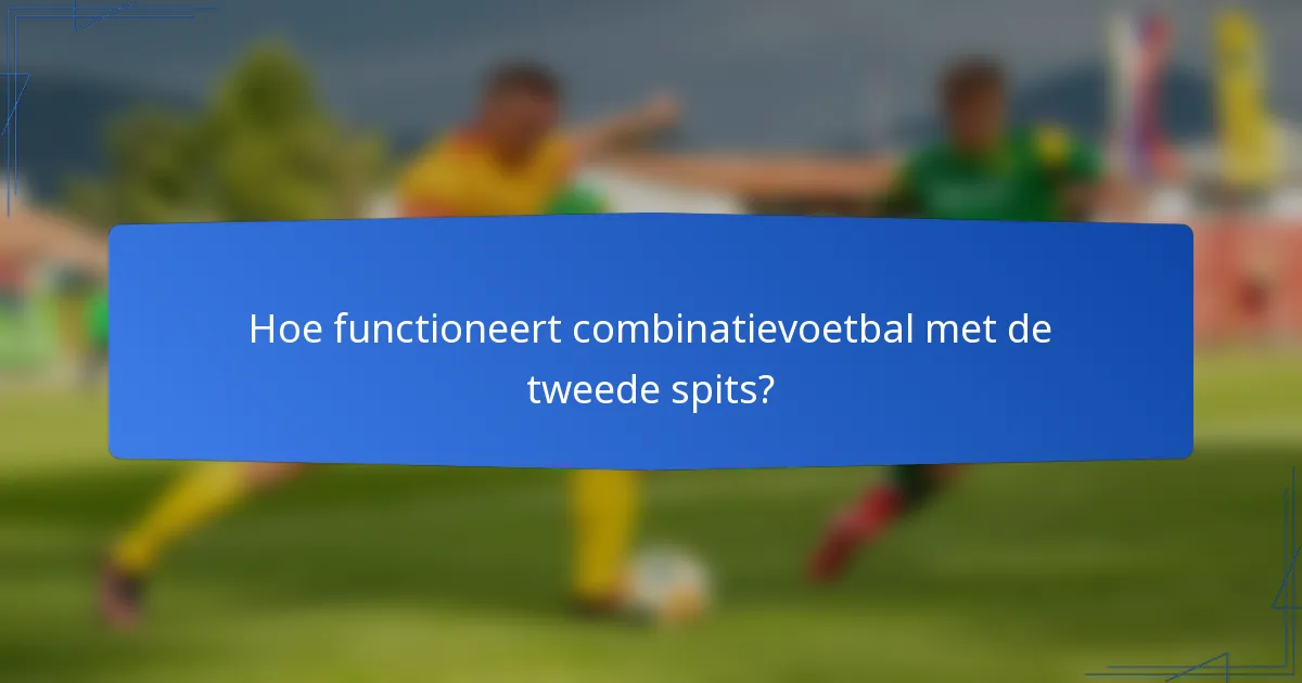 Hoe functioneert combinatievoetbal met de tweede spits?
