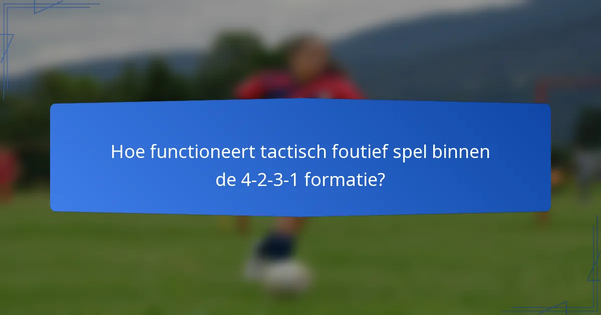 Hoe functioneert tactisch foutief spel binnen de 4-2-3-1 formatie?