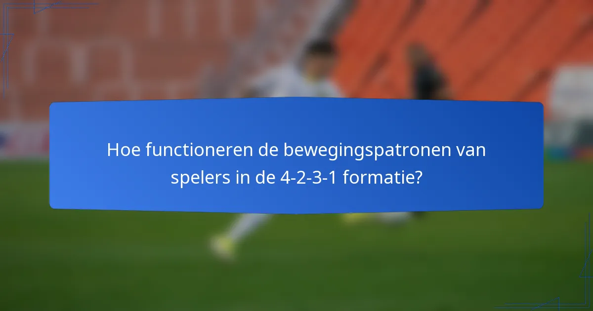 Hoe functioneren de bewegingspatronen van spelers in de 4-2-3-1 formatie?