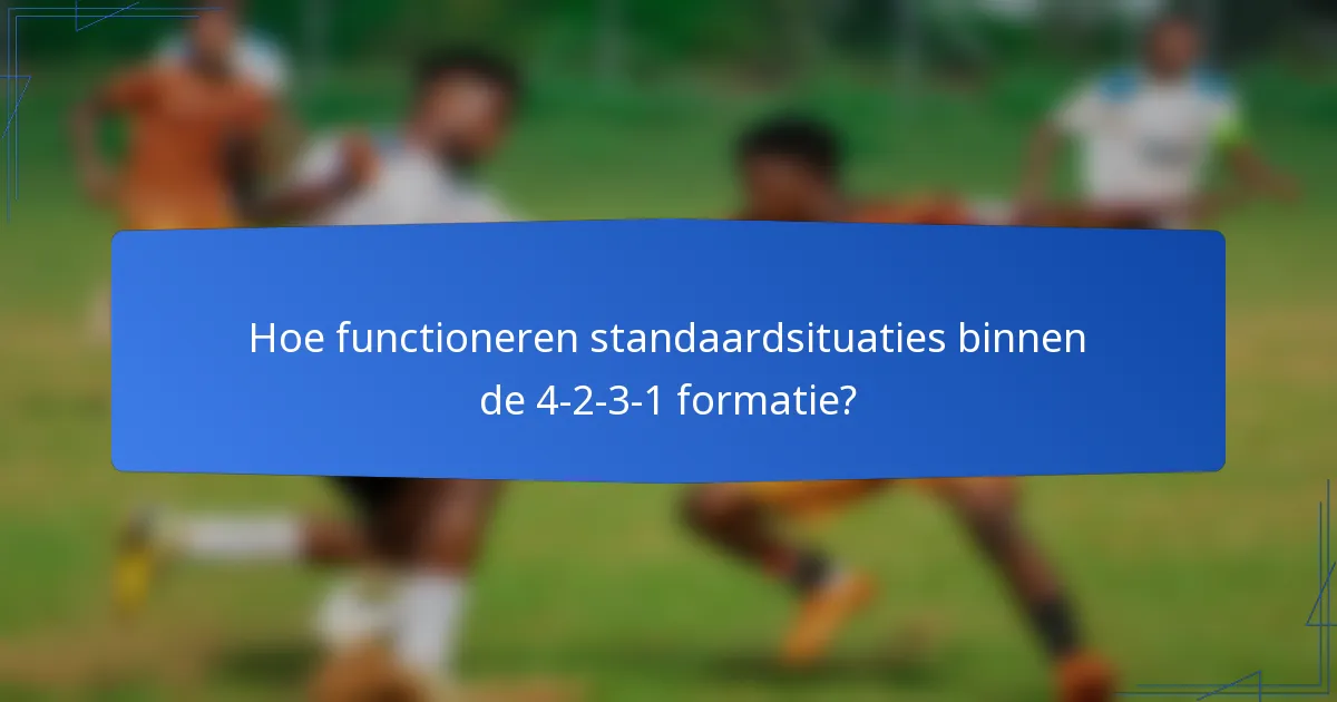 Hoe functioneren standaardsituaties binnen de 4-2-3-1 formatie?