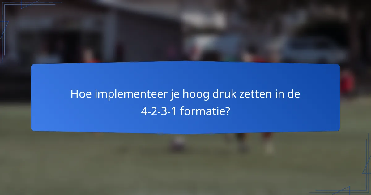 Hoe implementeer je hoog druk zetten in de 4-2-3-1 formatie?