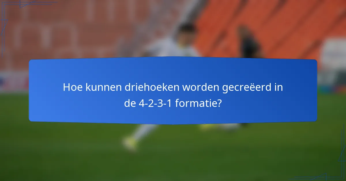 Hoe kunnen driehoeken worden gecreëerd in de 4-2-3-1 formatie?