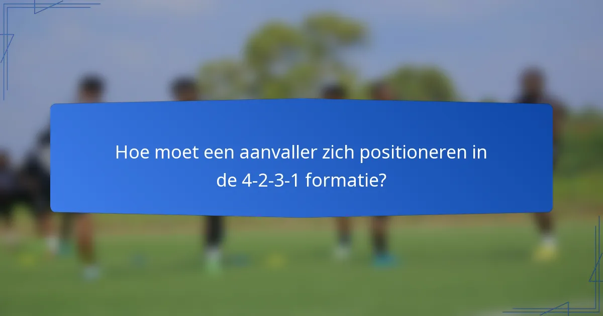Hoe moet een aanvaller zich positioneren in de 4-2-3-1 formatie?