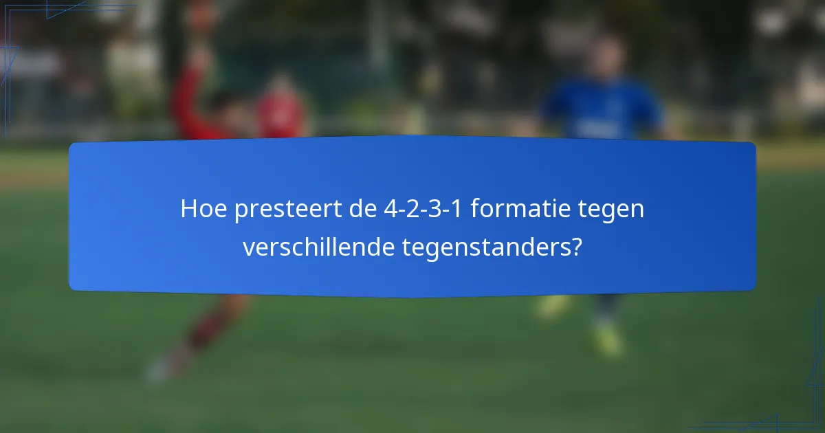 Hoe presteert de 4-2-3-1 formatie tegen verschillende tegenstanders?