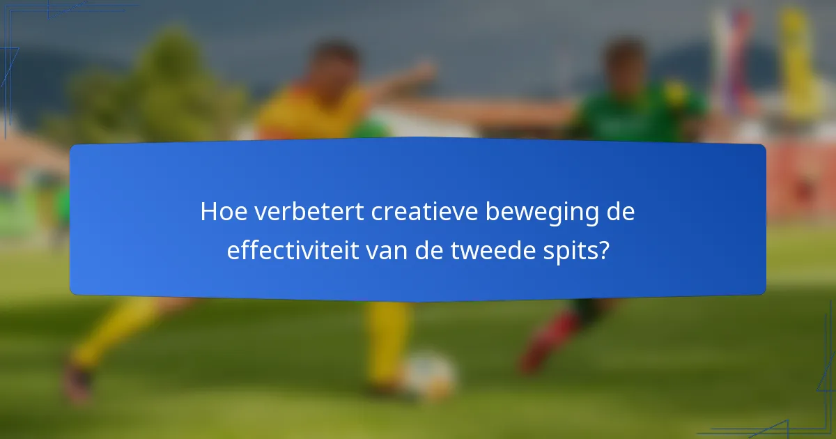 Hoe verbetert creatieve beweging de effectiviteit van de tweede spits?