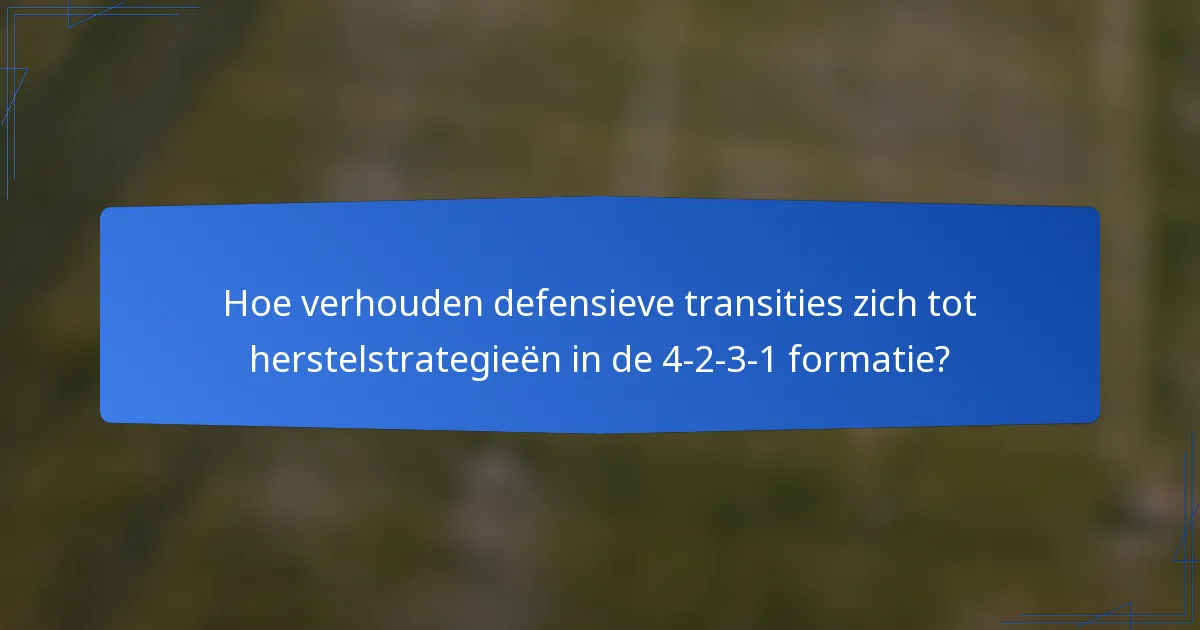 Hoe verhouden defensieve transities zich tot herstelstrategieën in de 4-2-3-1 formatie?