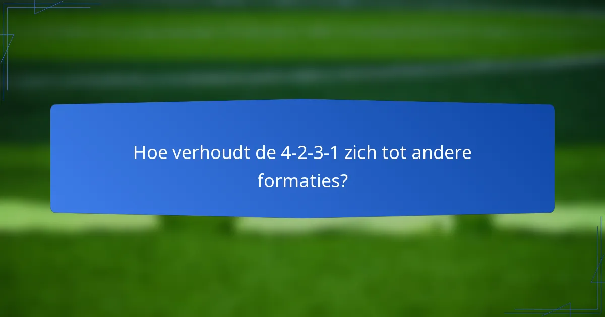 Hoe verhoudt de 4-2-3-1 zich tot andere formaties?