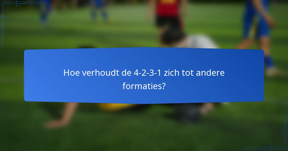 Hoe verhoudt de 4-2-3-1 zich tot andere formaties?