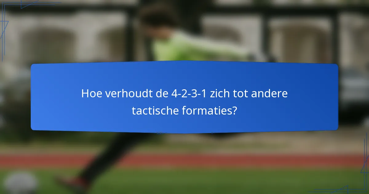 Hoe verhoudt de 4-2-3-1 zich tot andere tactische formaties?