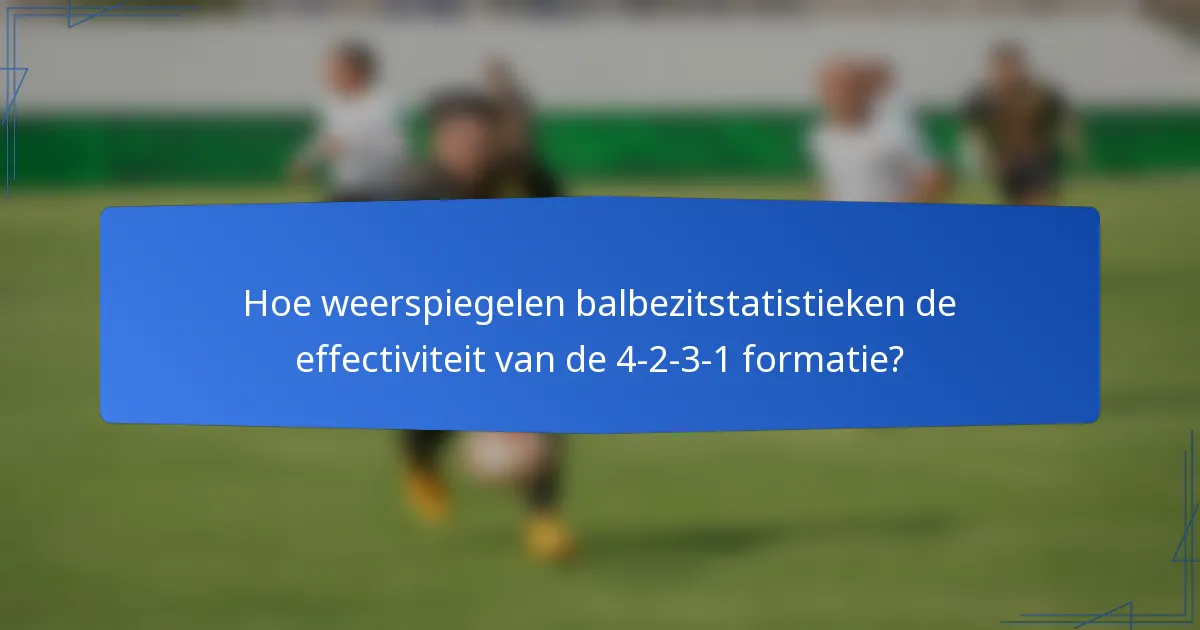 Hoe weerspiegelen balbezitstatistieken de effectiviteit van de 4-2-3-1 formatie?