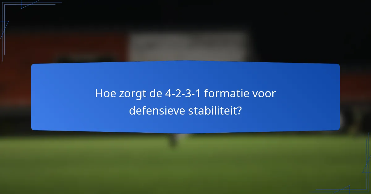 Hoe zorgt de 4-2-3-1 formatie voor defensieve stabiliteit?