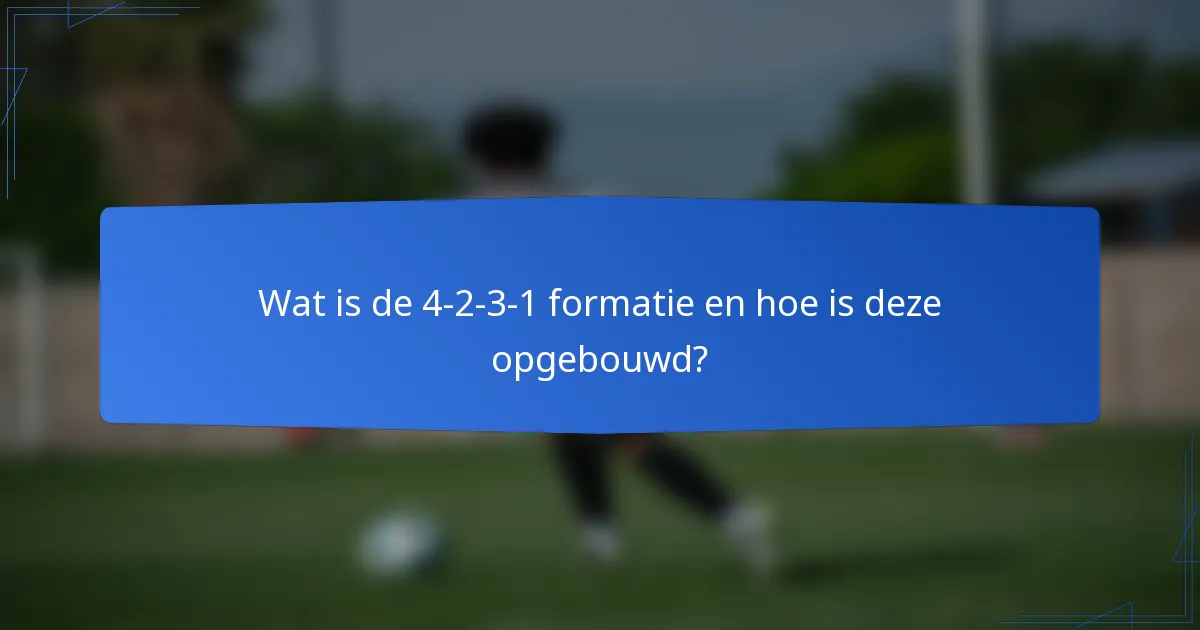 Wat is de 4-2-3-1 formatie en hoe is deze opgebouwd?