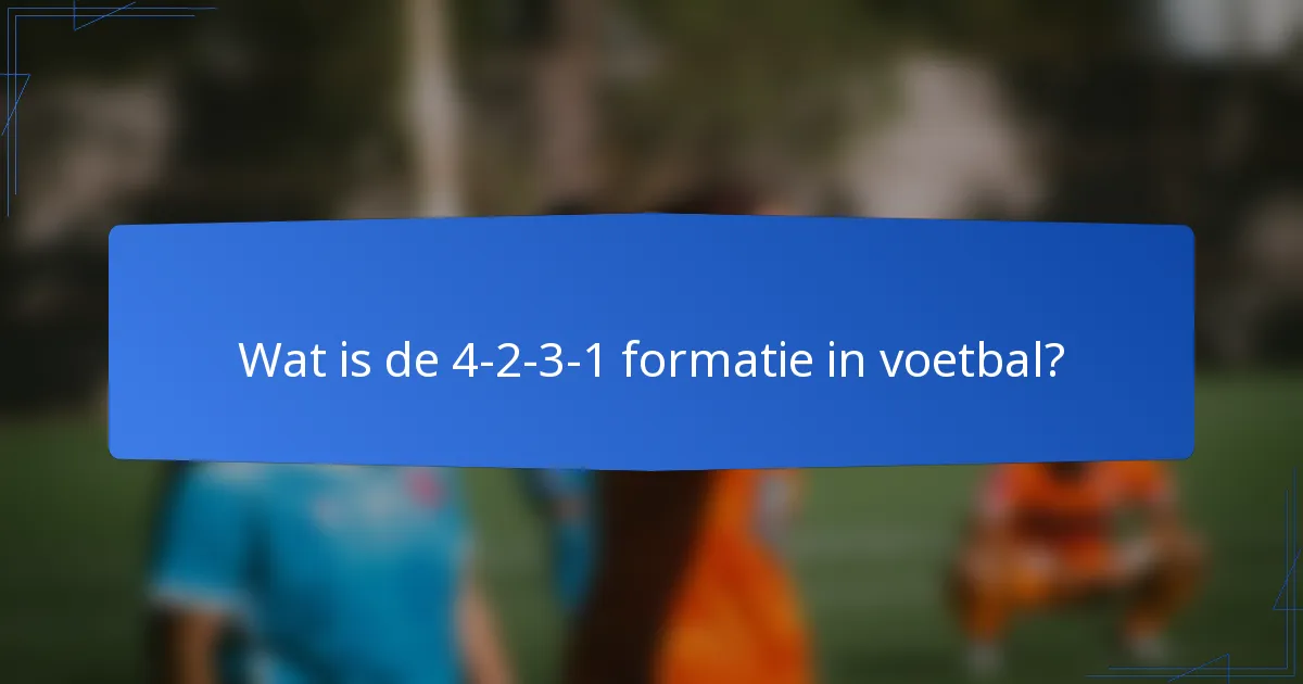Wat is de 4-2-3-1 formatie in voetbal?