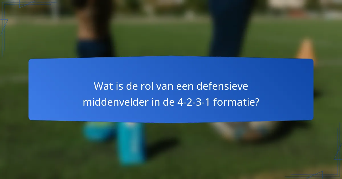 Wat is de rol van een defensieve middenvelder in de 4-2-3-1 formatie?
