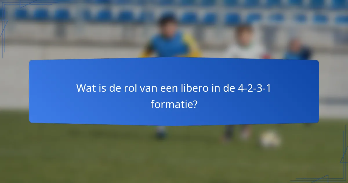 Wat is de rol van een libero in de 4-2-3-1 formatie?