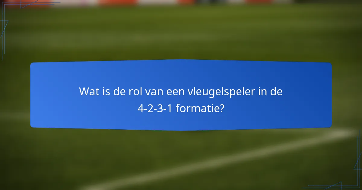 Wat is de rol van een vleugelspeler in de 4-2-3-1 formatie?
