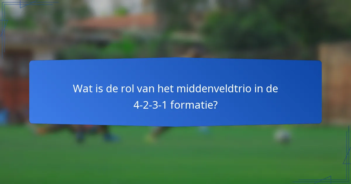 Wat is de rol van het middenveldtrio in de 4-2-3-1 formatie?