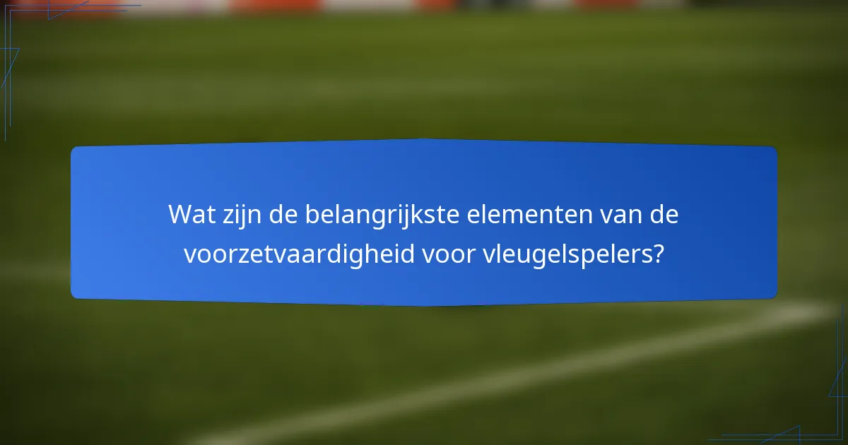 Wat zijn de belangrijkste elementen van de voorzetvaardigheid voor vleugelspelers?
