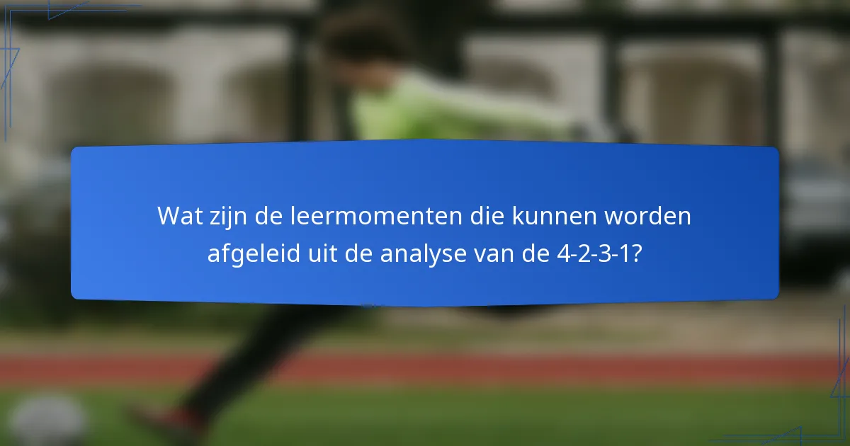 Wat zijn de leermomenten die kunnen worden afgeleid uit de analyse van de 4-2-3-1?