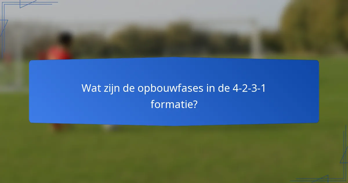 Wat zijn de opbouwfases in de 4-2-3-1 formatie?