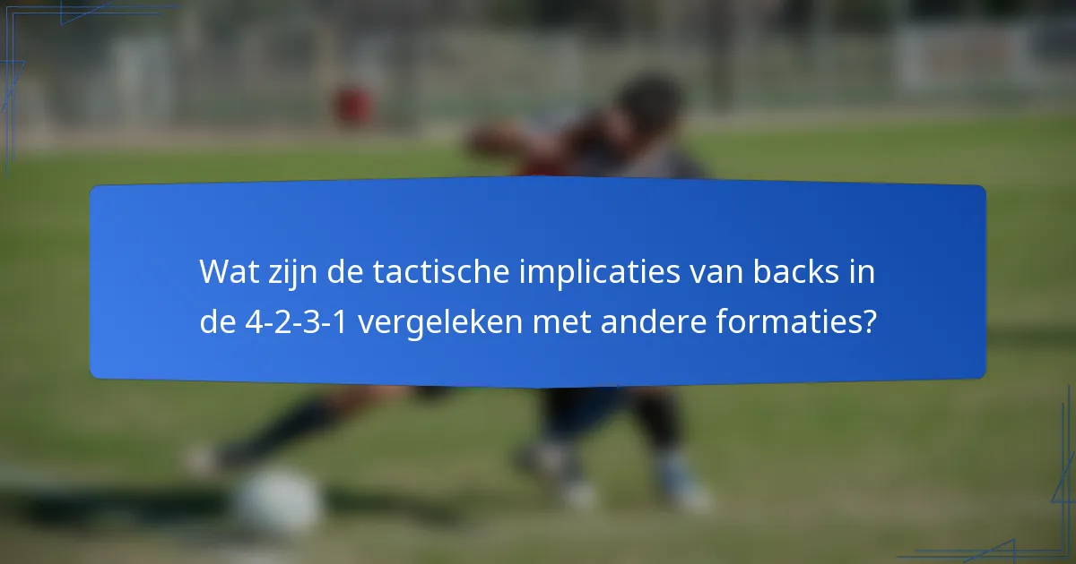 Wat zijn de tactische implicaties van backs in de 4-2-3-1 vergeleken met andere formaties?