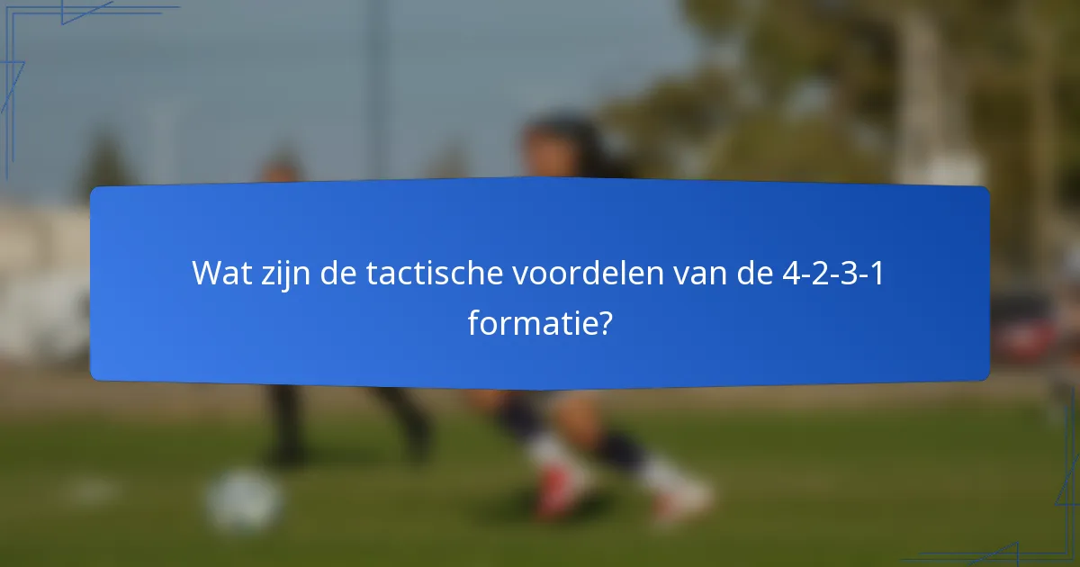Wat zijn de tactische voordelen van de 4-2-3-1 formatie?