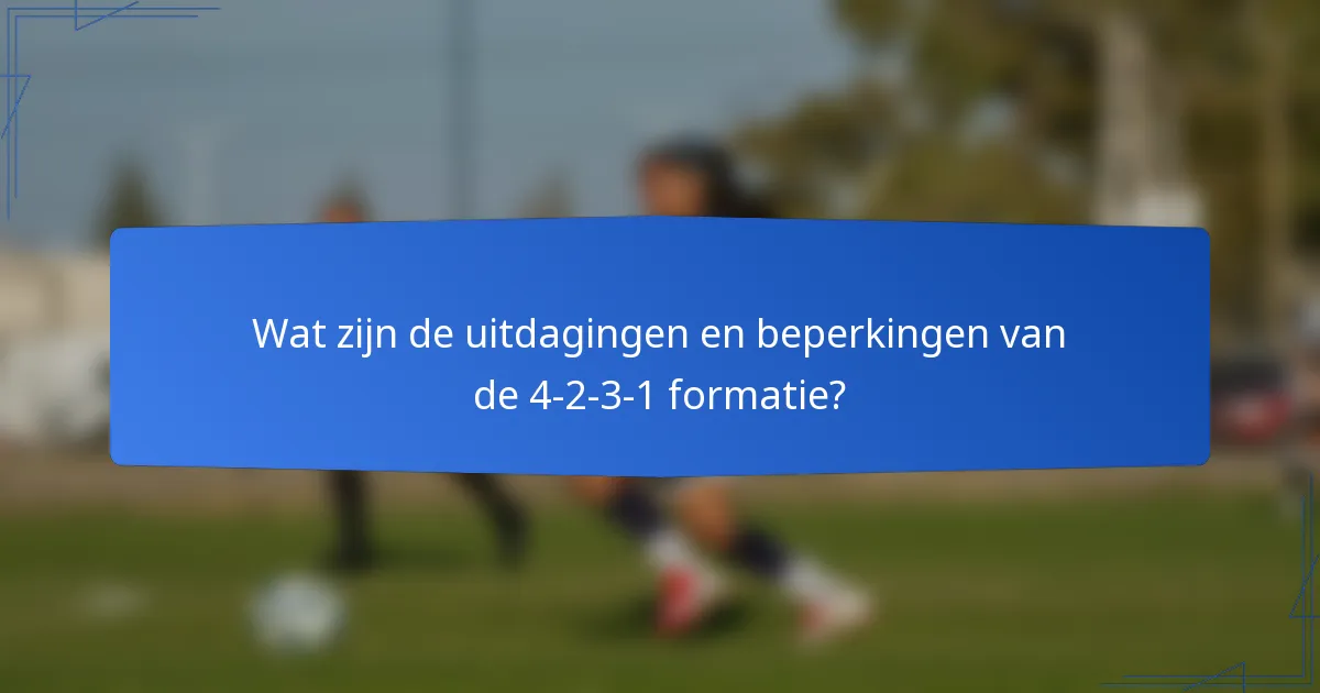 Wat zijn de uitdagingen en beperkingen van de 4-2-3-1 formatie?