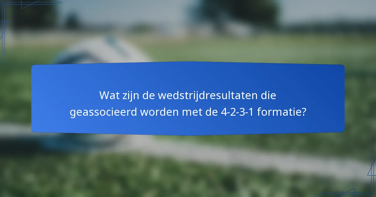 Wat zijn de wedstrijdresultaten die geassocieerd worden met de 4-2-3-1 formatie?