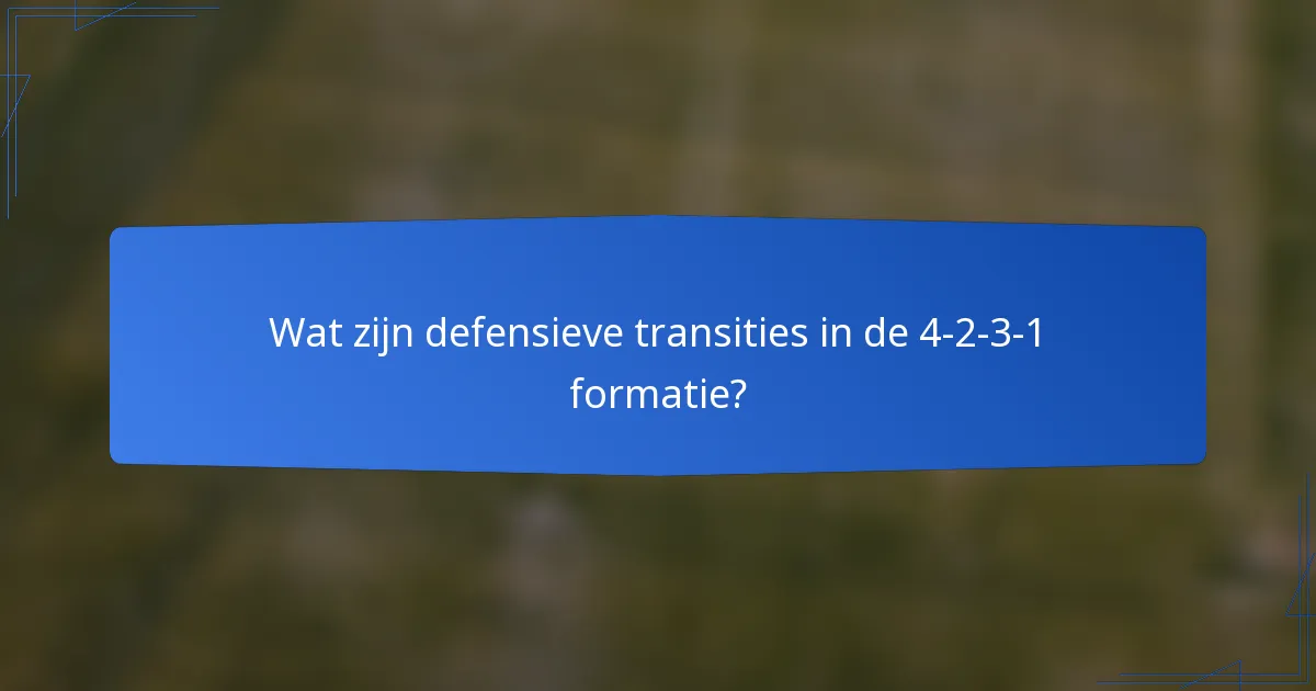 Wat zijn defensieve transities in de 4-2-3-1 formatie?