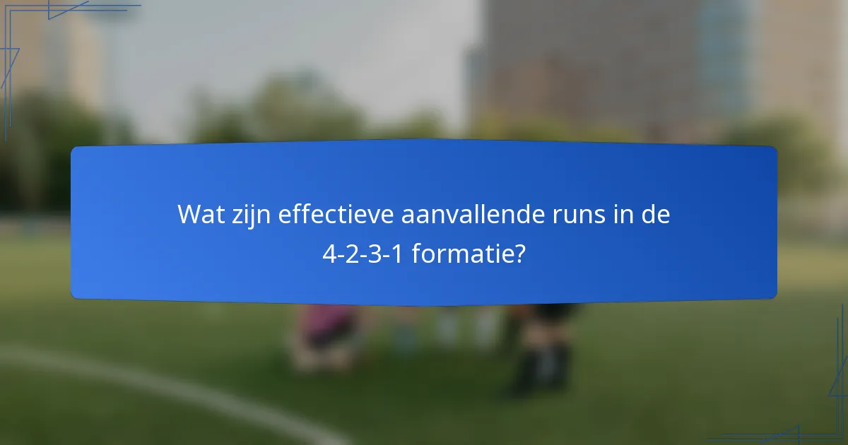 Wat zijn effectieve aanvallende runs in de 4-2-3-1 formatie?