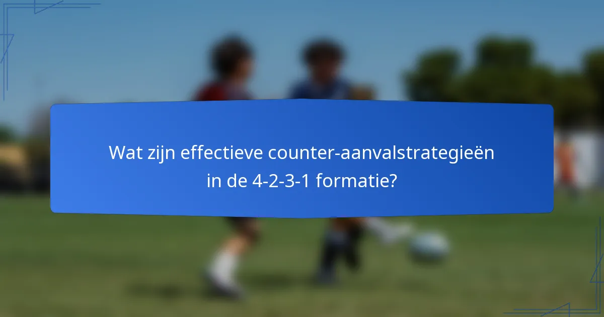 Wat zijn effectieve counter-aanvalstrategieën in de 4-2-3-1 formatie?
