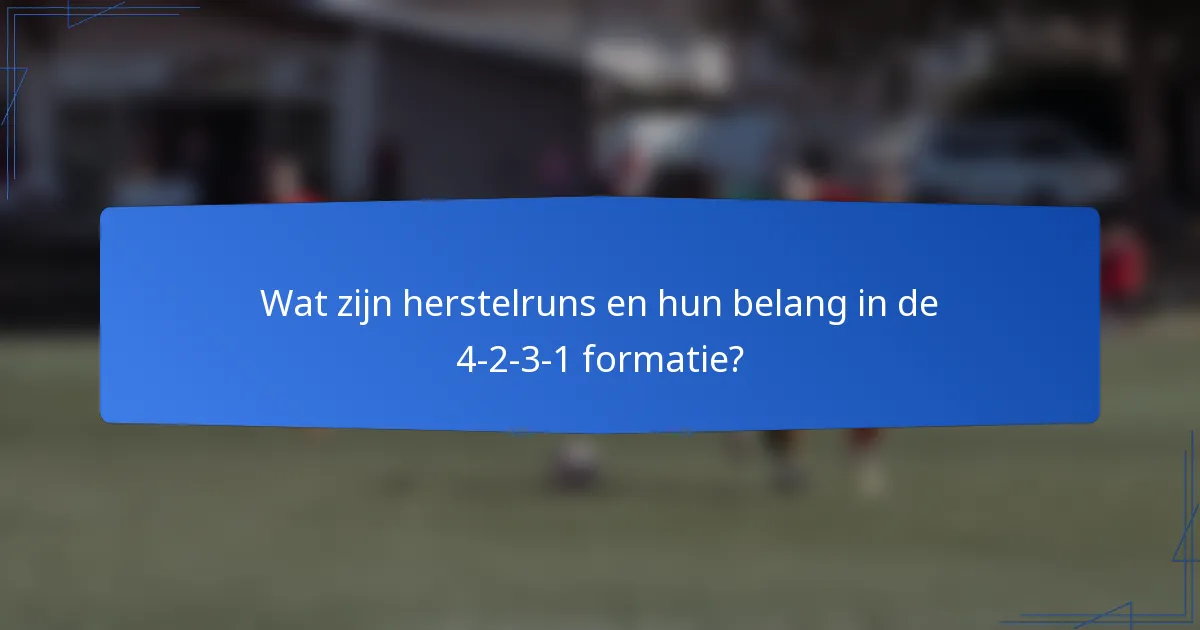 Wat zijn herstelruns en hun belang in de 4-2-3-1 formatie?