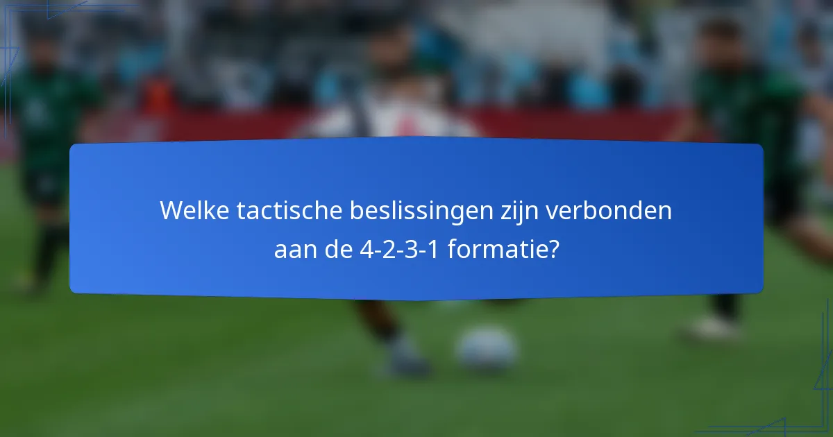 Welke tactische beslissingen zijn verbonden aan de 4-2-3-1 formatie?
