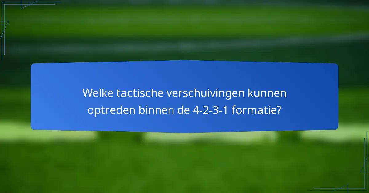 Welke tactische verschuivingen kunnen optreden binnen de 4-2-3-1 formatie?